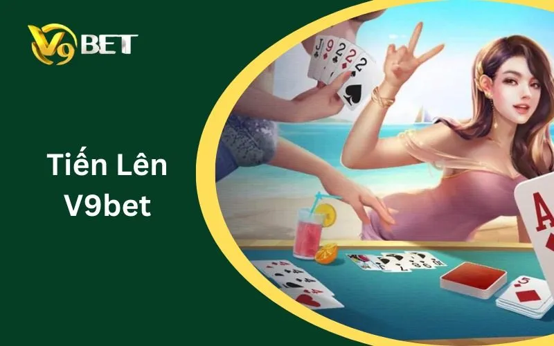Tiến Lên V9BET | Luật Chơi, Cách Chặt Heo & Chọn Bàn
